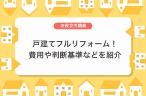 戸建てフルリフォーム！費用や判断基準などを紹介