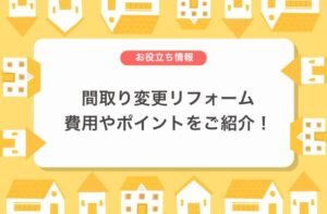 間取り変更リフォーム費用やポイントをご紹介！