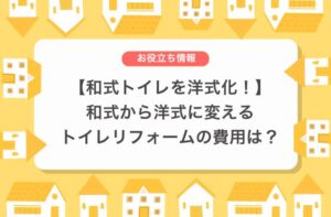 【和式トイレを洋式化！】和式から洋式に変えるトイレリフォームの費用は？
