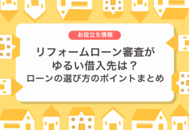 リフォームローン審査がゆるい借入先は？ローンの選び方のポイントまとめ