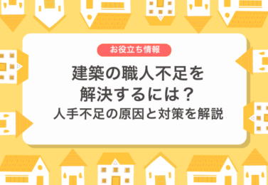建築の職人不足を解決するには？人手不足の原因と対策を解説