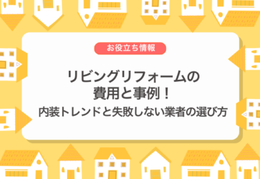 リビングリフォームの費用と事例！内装トレンドと失敗しない業者の選び方