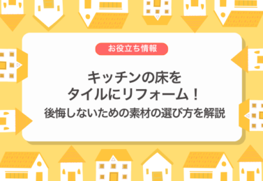 キッチン床をタイルにリフォーム！後悔しないための素材の選び方を解説